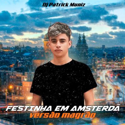 Festinha em Amsterdã (feat. DJ MARCÃO 019) (Versão Magrão) By DJ Patrick Muniz, DJ Marcão 019's cover