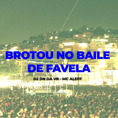 Brotou no Baile de Favela By Dj Dn Da Vr, Mc Aleff's cover