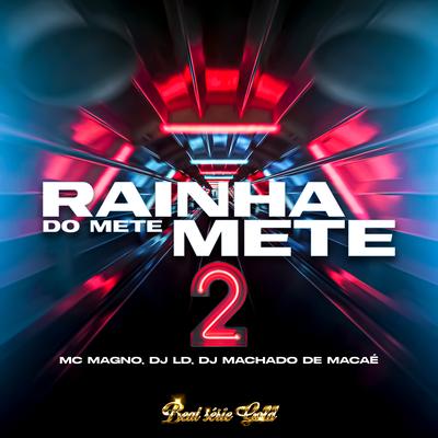 Rainha do Mete Mete 2 (Beat Série Gold) By MC Magno, Dj LD, MACHADO DE MACAE's cover