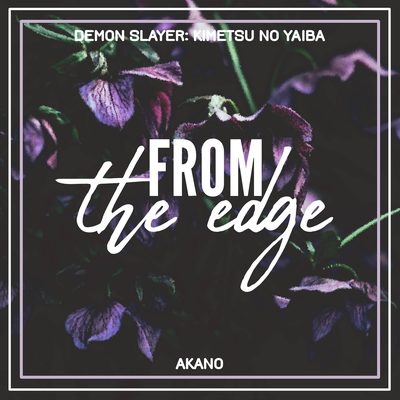 From the Edge (From "Demon Slayer: Kimetsu no Yaiba") By Akano's cover