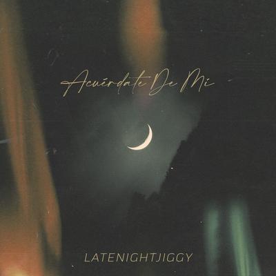 Acuérdate De Mí By LATENIGHTJIGGY's cover