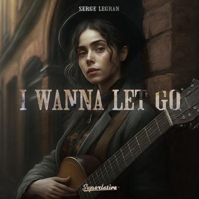 I Wanna Let Go By Serge Legran's cover