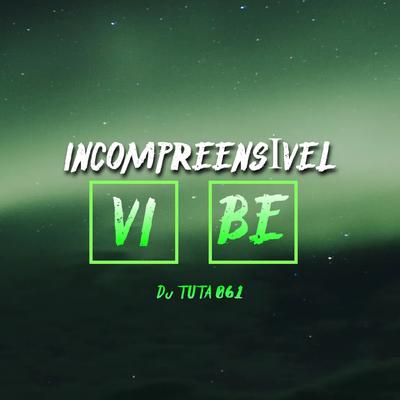 VIBE INCOMPREENSÍVEL By Dj Tuta 061's cover
