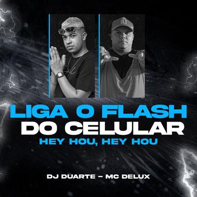 Liga o Flash do celular - Hey Hou, Hey Hou By DJ DUARTE, Mc Delux's cover