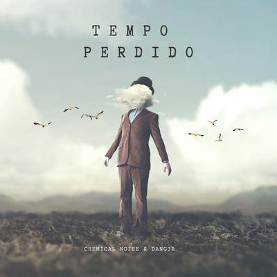 Tempo Perdido By Dang3r, Chemical Noise's cover