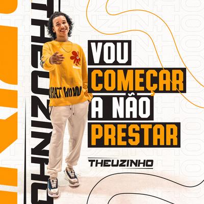 Vou Começar a Não Prestar By Theuzinho's cover