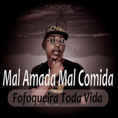 Mal Amada Mal Comida Fofoqueira Toda Vida By DJ Cabide's cover