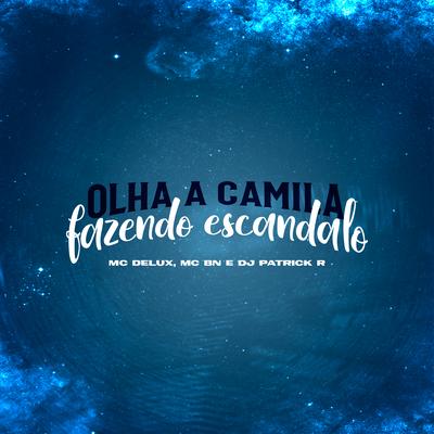 Olha a Camila Fazendo Escandalo By Mc Delux, MC BN, DJ Patrick R's cover