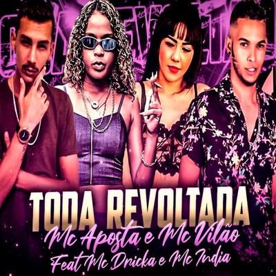 Toda Revoltada (feat. Mc Dricka & Mc India) (feat. Mc Dricka & Mc India) By MC Aposta, Mc Vilão, Mc Dricka, Mc India's cover