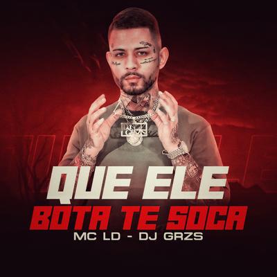 Que Ele Bota Te Soca By DJ GRZS, MC LD's cover