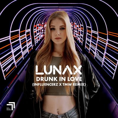 Drunk in Love (Influencerz X TMW Extended Remix) By LUNAX's cover