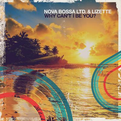 Why Can't I Be You? By Nova Bossa Ltd., Lizette's cover