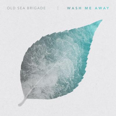 Wash Me Away By Old Sea Brigade's cover