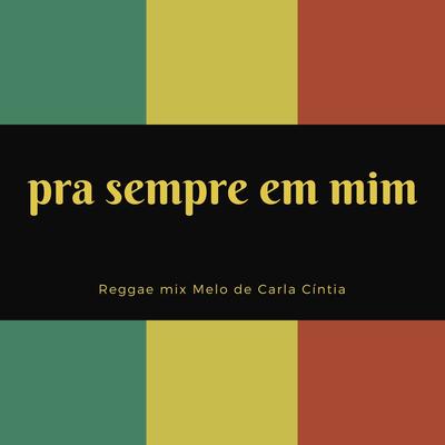 Pra Sempre em Mim (Reggae mix) Melo de Carla Cíntia's cover