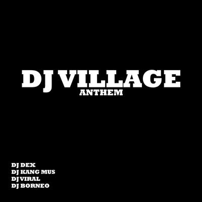 Dj Village Anthem By DJ Dex, DJ Kang Mus, DJ Viral, DJ BORNEO's cover