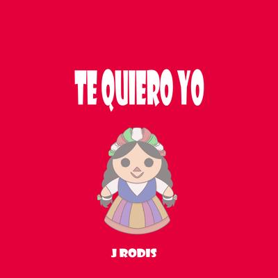 Te Quiero Yo By J Rodis's cover