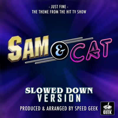 Just Fine Main Theme (From ''Sam & Cat'') (Slowed Down) By Speed Geek's cover
