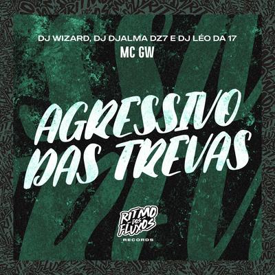 Agressivo das Trevas By Mc Gw, DJ Wizard, DJ Léo da 17, Dj Djalma Dz7's cover