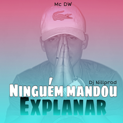 Ninguém mandou explanar By Mc DW, DJ Nill Prod's cover