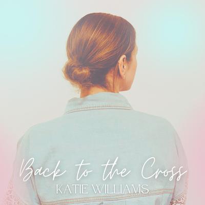 Back to the Cross By Katie Williams's cover