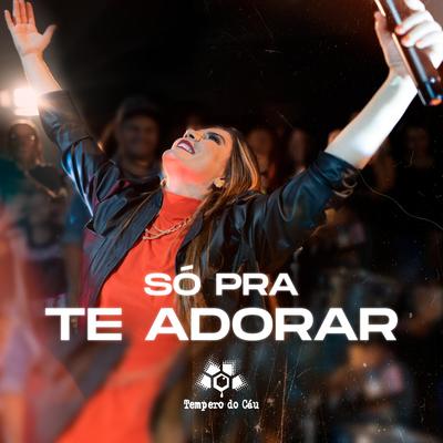 Só Pra Te Adorar By Tempero do Céu's cover