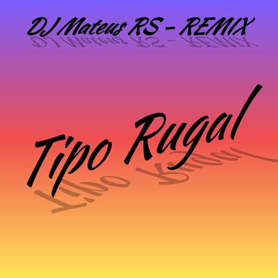 Tipo Rugal (Remix) By DJ Mateus RS's cover