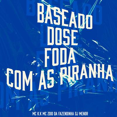 Baseado, Dose, Foda Com as Piranha By MC K.K, Dj Menor, MC Zoio da Fazendinha's cover