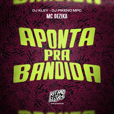 Aponta pra Bandida By MC Dezika, DJ Kley, Dj Pikeno Mpc's cover