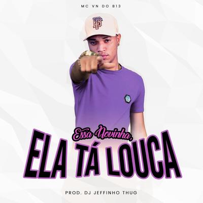 Essa Novinha, Ela Tá Louca By Dj Jeffinho Thug, Mc Vn do B13's cover