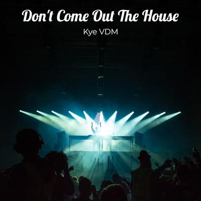 Don't Come Out The House By Kye vdm's cover