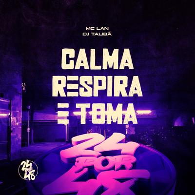 Calma Respira e Toma By DJ TALIBÃ, MC Lan's cover