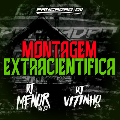 MONTAGEM EXTRACIENTIFICA By DJ MENOR DA ZO, Dj Vitinho Zn, Pancadão 011's cover