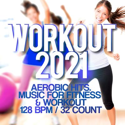 Workout 2021 - Aerobic Hits. Music For Fitness & Workout 128 BPM / 32 Count's cover