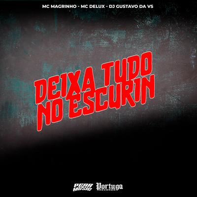Deixa Tudo No Escurin By Mc Delux, Mc Magrinho, DJ Gustavo da VS's cover