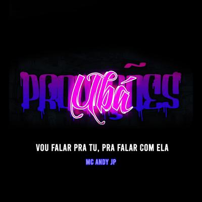 Vou Falar Pra Tu, Pra Falar Com Ela By Ubá Produções, Dj Juninho Da Idp, MC andy jp's cover