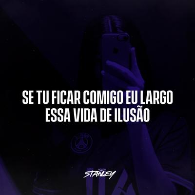 Se tu Ficar Comigo Eu Largo essa Vida de Ilusão By DJ Stanley, Funk SÉRIE GOLD's cover