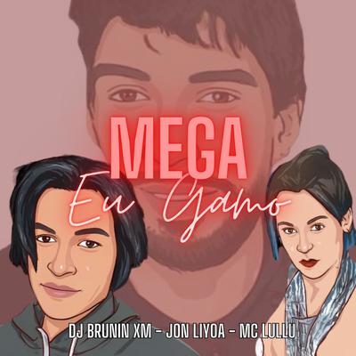 Mega Eu Gamo By Dj Brunin XM, Jon Liyoa, Mc Lullu's cover