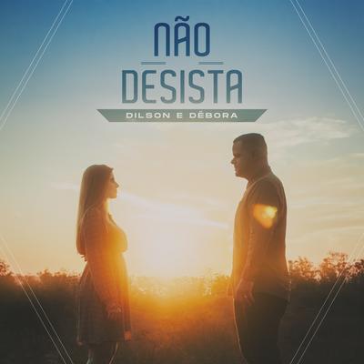 Não Desista By Dilson e Débora's cover