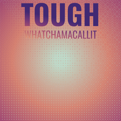 Tough Whatchamacallit's cover