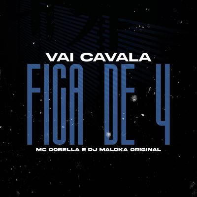 Vai Cavala, Fica De 4 By Mc Dobella, DJ Maloka Original's cover