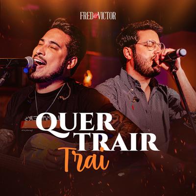 Quer Trair Trai (Ao Vivo) By Fred & Victor's cover