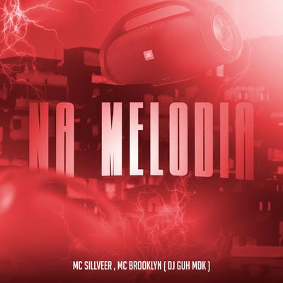 Na Melodia By MC SILLVEER, Mc Brooklyn, DJ Guh mdk's cover