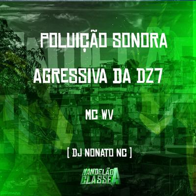 Poluição Sonora Agressiva da Dz7 By MC WV, Dj Nonato Nc's cover