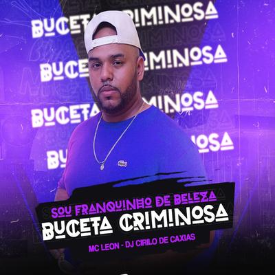 Sou Fraquinho de Beleza Buceta Criminosa By Mc Leon, DJ CIRILO DE CAXIAS's cover