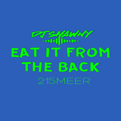 Eat It From the Back By dj Shawny, 215Meer's cover