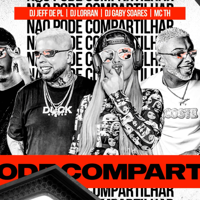 Não Pode Compartilhar By Dj Lorran, Mc Th, DJ Jeffdepl, DJ Gaby Soares's cover