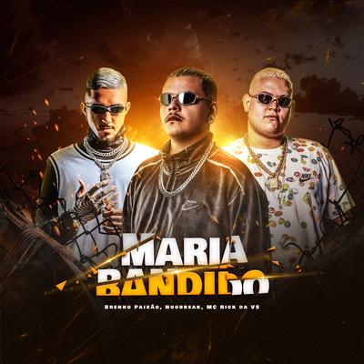 Maria Bandido By Dj Brenno Paixão, noobreak, MC Rick da VS's cover