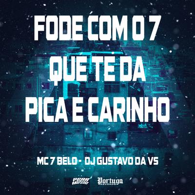 Fode Com o 7 Que Te da Pica e Carinho By Mc 7 Belo, DJ Gustavo da VS's cover