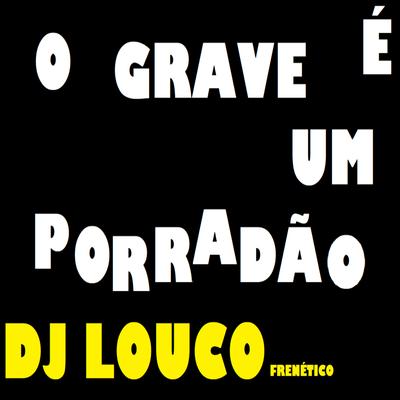 O Grave É um Porradão By DJ Louco frenético, Mc Iguinho's cover