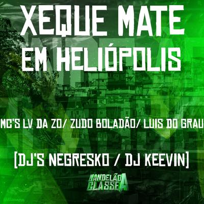 Xeque Mate em Heliópolis By MC Zudo Boladão, mc lv da zo, MC LUIS DO GRAU, DJ NEGRESKO, DJ KEEVIN's cover